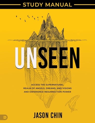Unseen Study Manual: Access the Supernatural Realm of Angels, Dreams, and Visions and Experience Resurrection Power