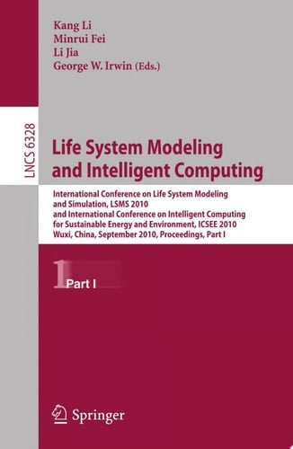 Life System Modeling and Intelligent Computing International Conference on Life System Modeling and Simulation, LSMS 2010, and International Conference on Intelligent Computing for Sustainable Energy and Environment, ICSEE 2010, Wuxi, China, September 17-20, 2010, Proceedings, Part I