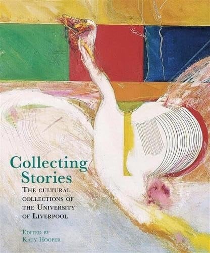 Collecting Stories The Cultural Collections of the University of Liverpool