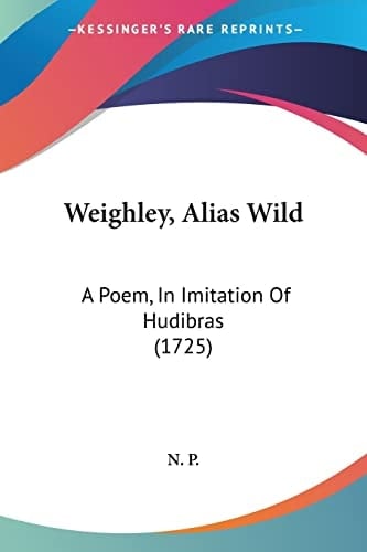 Weighley, Alias Wild: A Poem, In Imitation Of Hudibras (1725)