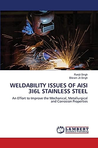 WELDABILITY ISSUES OF AISI 3I6L STAINLESS STEEL: An Effort to Improve the Mechanical, Metallurgical and Corrosion Properties