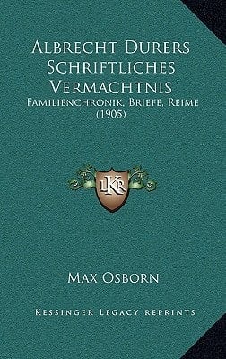Albrecht Durers Schriftliches Vermachtnis: Familienchronik, Briefe, Reime (1905) (German Edition)
