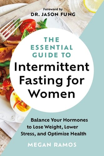 The Essential Guide to Intermittent Fasting for Women Balance Your Hormones to Lose Weight, Lower Stress, and Optimize Health