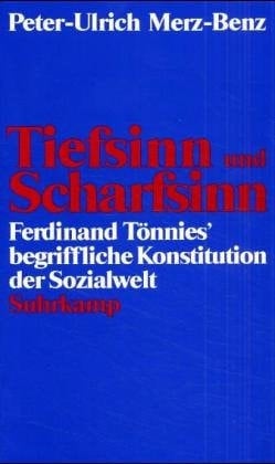 Tiefsinn und Scharfsinn Ferdinand Tönnies' begriffliche Konstitution der Sozialwelt