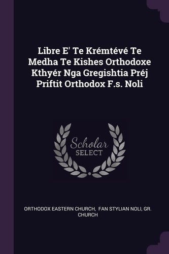 Libre E' Te Krémtévé Te Medha Te Kishes Orthodoxe Kthyér Nga Gregishtia Préj Priftit Orthodox F.s. Noli