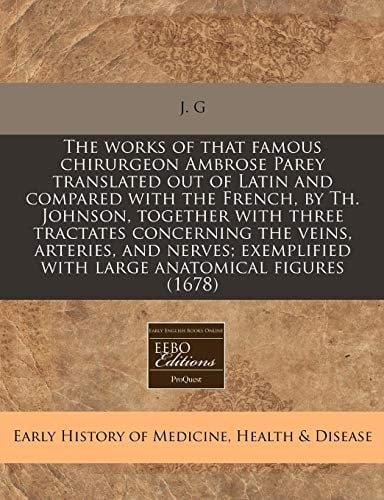 The works of that famous chirurgeon Ambrose Parey translated out of Latin and compared with the French, by Th. Johnson, together with three tractates ... with large anatomical figures (1678)