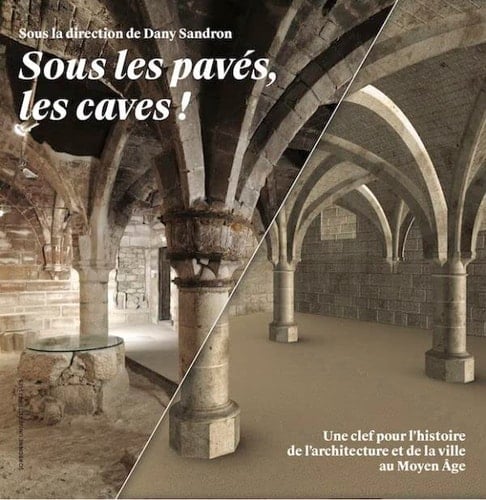 Sous les pavés, les caves! une clef pour l'histoire de l'architecture et de la ville au Moyen Âge