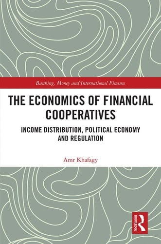 The Economics of Financial Cooperatives Income Distribution, Political Economy and Regulation