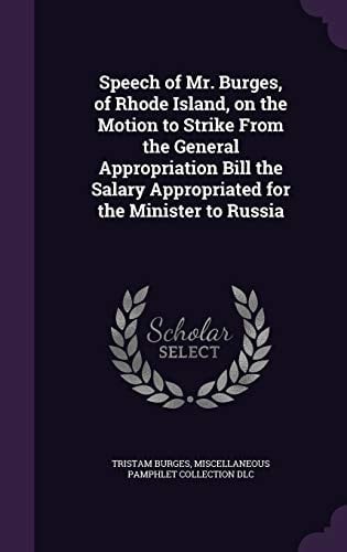 Speech of Mr. Burges, of Rhode Island, on the Motion to Strike from the General Appropriation Bill the Salary Appropriated for the Minister to Russia