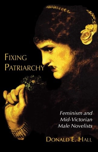 Fixing Patriarchy Feminism and Mid-Victorian Male Novelists