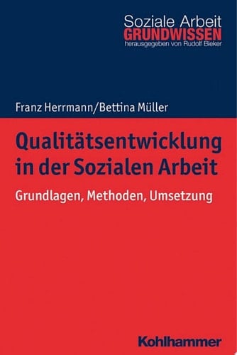 Qualitätsentwicklung in der Sozialen Arbeit Grundlagen, Methoden, Umsetzung
