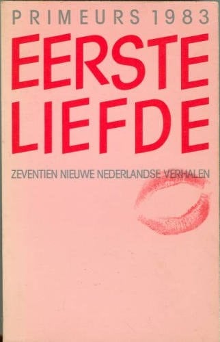 Eerste liefde zeventien nieuwe Nederlandse verhalen