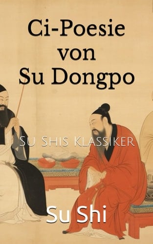 Ci-Poesie von Su Dongpo: Su Shis Klassiker (German Edition)