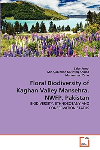 Floral Biodiversity of Kaghan Valley Mansehra, NWFP, Pakistan: BIODIVERSITY, ETHNOBOTANY AND CONSERVATION STATUS