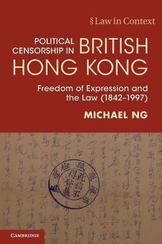 Political Censorship in British Hong Kong Freedom of Expression and the Law (1842-1997)