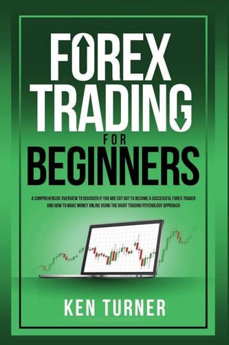 Forex Trading For Beginners A Comprehensive Overview to Discover IF You are Cut Out to Become a Successful Forex Trader and How to Make Money On Line Using The Right Trading Psychology Approach