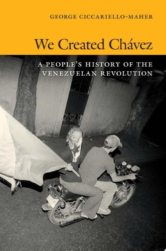 We Created Chávez A People's History of the Venezuelan Revolution