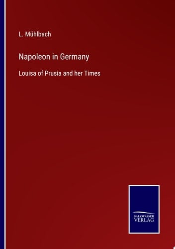 Napoleon in Germany Louisa of Prusia and her Times