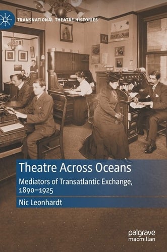 Theatre Across Oceans Mediators of Transatlantic Exchange, 1890–1925