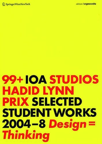99+ IOA Studios. Hadid, Lynn, Prix Selected Student Works 2004-8. Design = Thinking