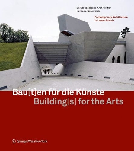 Bau[t]en Für Die Künste / Building[s] for the Arts Zeitgenössische Architektur in Niederösterreich / Contemporary Architecture in Lower Austria