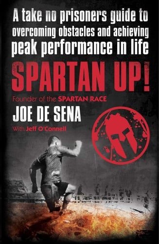 Spartan Up! A Take-no-prisoners Guide to Overcoming Obstacles and Achieving Peak Performance in Life
