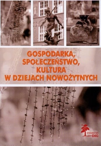 Gospodarka, społeczeństwo, kultura w dziejach nowożytnych studia ofiarowane Pani Profesor Marii Boguckiej