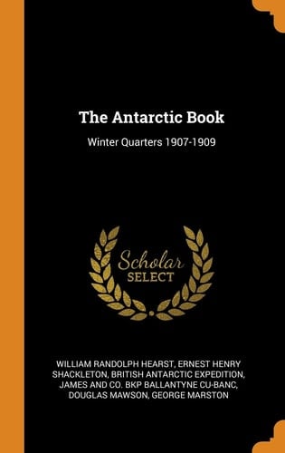 The Antarctic Book Winter Quarters 1907-1909