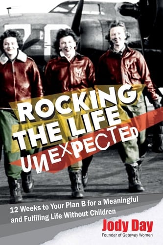 Rocking the Life Unexpected 12 Weeks to Your Plan B for a Meaningful and Fulfiling Life Without Children