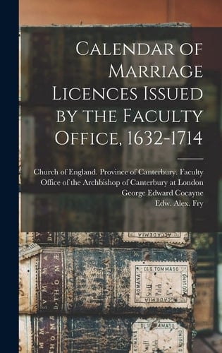 Calendar of Marriage Licences Issued by the Faculty Office, 1632-1714
