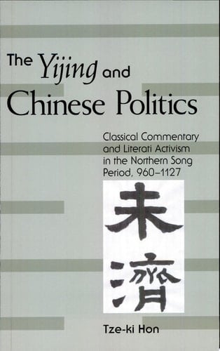 The Yijing and Chinese Politics Classical Commentary and Literati Activism in the Northern Song Period, 960-1127