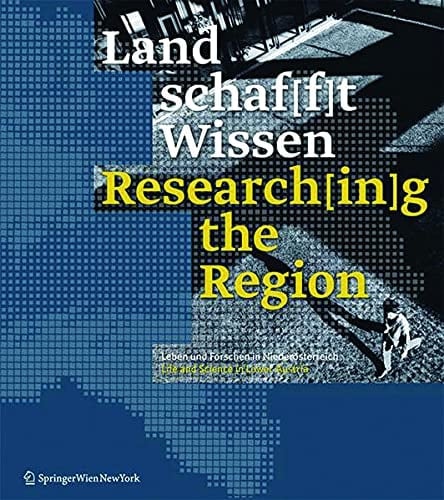 Land Schaf[f]t Wissen / Research[in]g the Region Leben und Forschen in Niederösterreich / Life and Science in Lower Austria