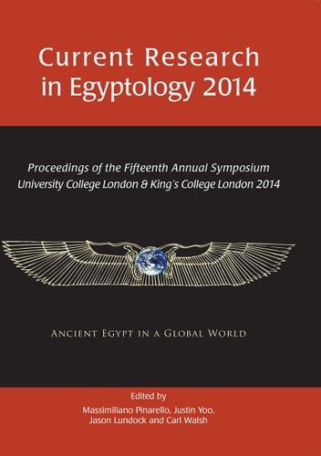 Current Research in Egyptology 2014 Proceedings of the Fifteenth Annual Symposium : University College London and King's College London April 9-12, 2014