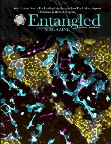 Entangled Magazine: Your Unique Source For Leading-Edge Insights Into The Hidden Aspects of Science and Biblical Scripture