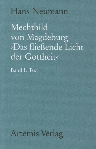 Mechthild Von Magdeburg das Fließende Licht der Gottheit Nach der Einsiedler Handschrift in Kritischem Vergleich Mit der Gesamten Überlieferung. Band I: Text