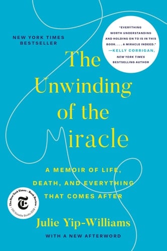 The Unwinding of the Miracle A Memoir of Life, Death, and Everything That Comes After