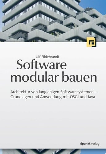 Software modular bauen Architektur von langlebigen Softwaresystemen - Grundlagen und Anwendung mit OSGi und Java