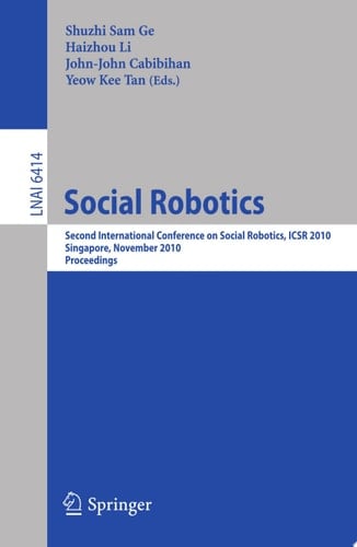 Social Robotics Second International Conference on Social Robotics, ICSR 2010, Singapore, November 23-24, 2010. Proceedings