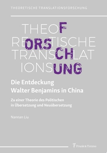 Die Entdeckung Walter Benjamins in China Zu einer Theorie des Politischen in Übersetzung und Neuübersetzung