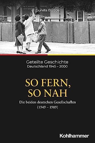 So fern, so nah die beiden deutschen Gesellschaften (1949-1989)