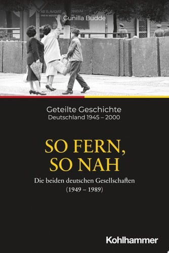 So fern, so nah Die beiden deutschen Gesellschaften (1949-1989)