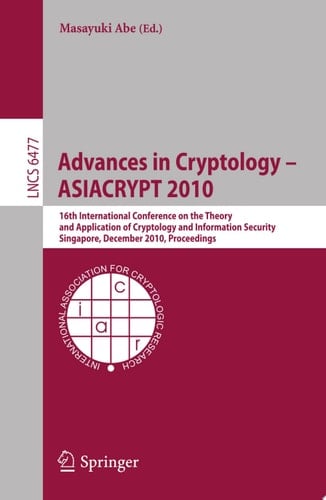 Advances in Cryptology - ASIACRYPT 2010 16th International Conference on the Theory and Application of Cryptology and Information Security, Singapore, December 5-9, 2010. Proceedings