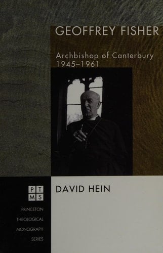 Geoffrey Fisher Archbishop of Canterbury, 1945-1961