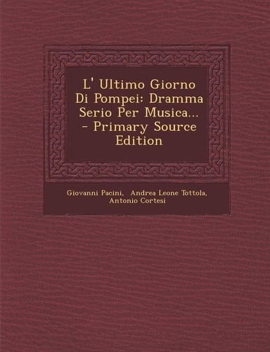 L' Ultimo Giorno Di Pompei Dramma Serio Per Musica... - Primary Source Edition