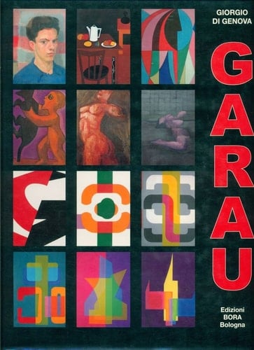 Augusto Garau. Artista politecnico e scientifico, opere 1940-2008