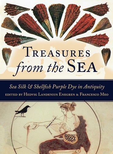 Treasures from the Sea: Sea Silk & Shellfish Purple Dye in Antiquity (Ancient Textiles)
