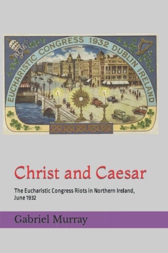 Christ and Caesar: The Eucharistic Congress Riots in Northern Ireland, June 1932