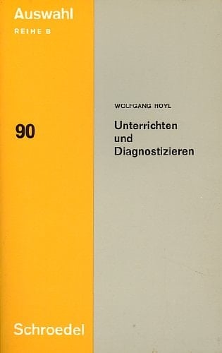Unterrichten und Diagnostizieren: Zur Praxeologie d. Unterrichts unter bes. Berücks d. Orientierungsstufe (Auswahl : Reihe B ; 90) (German Edition)