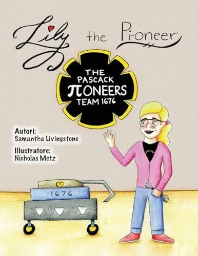 Lily the Pi-Oneer - Italian The Book Was Written by FIRST Team 1676, the Pascack Pi-Oneers to Inspire Children to Love Science, Technology, Engineering, and Mathematics Just As Much As They Do