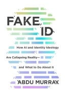 Fake ID How AI and Identity Ideology Are Collapsing Reality—and What to Do About It